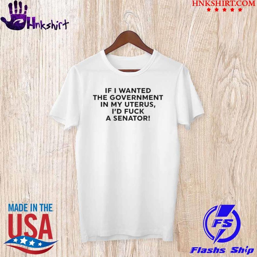 Trending If I Wanted The Government In My Uterus Women Shirt