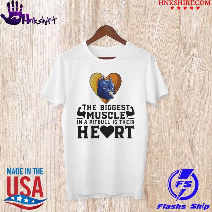 Trending The Biggest Muscle In A Pitbull Is Their Heart T-shirt