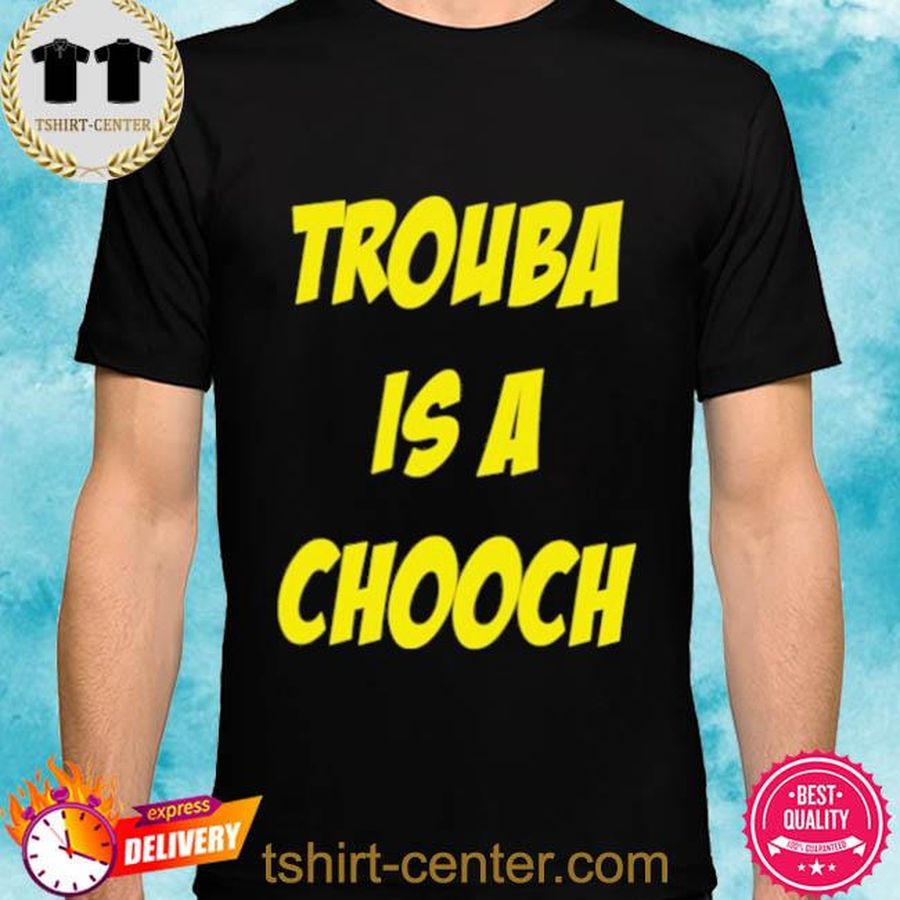 Trouba Is A Chooch Rupper17 Tee Shirt