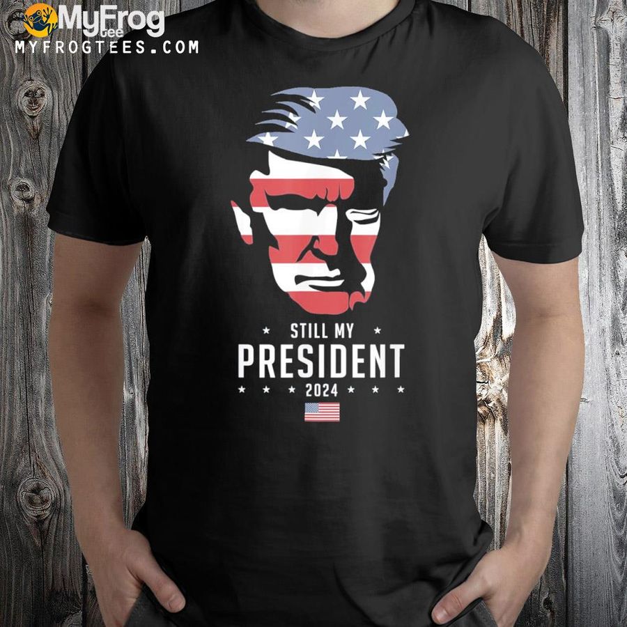 Trump 2024 election vote Trump Trump still my president shirt