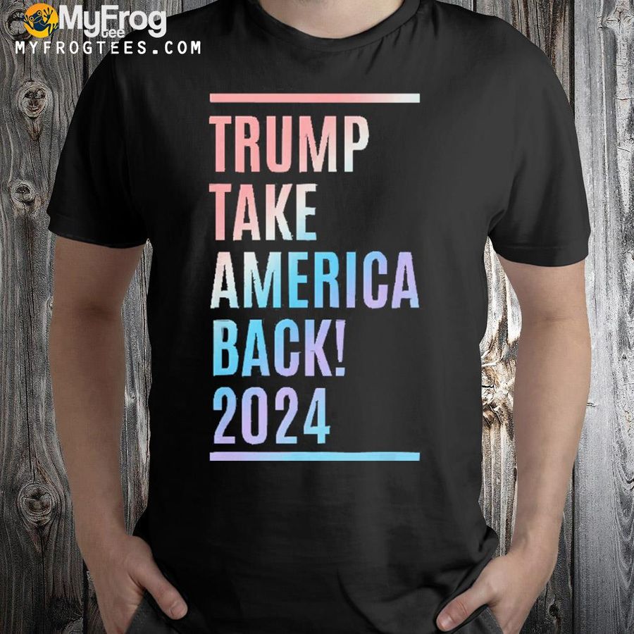 Trump 2024 take America back election American shirt
