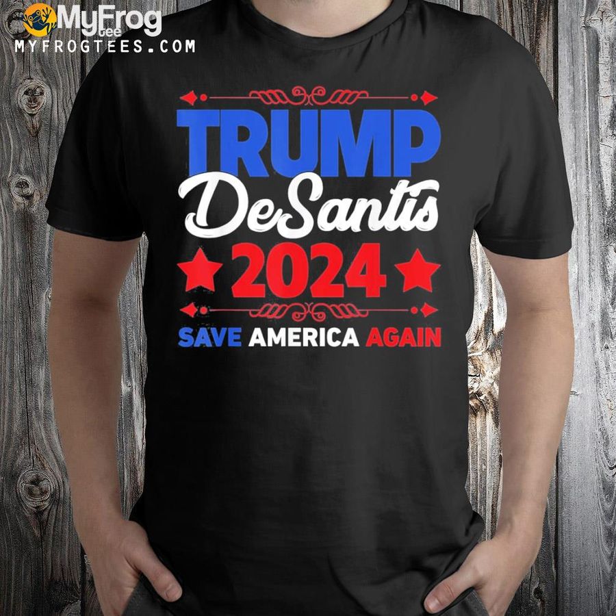 Trump desantis 2024 save America again election 2024 shirt