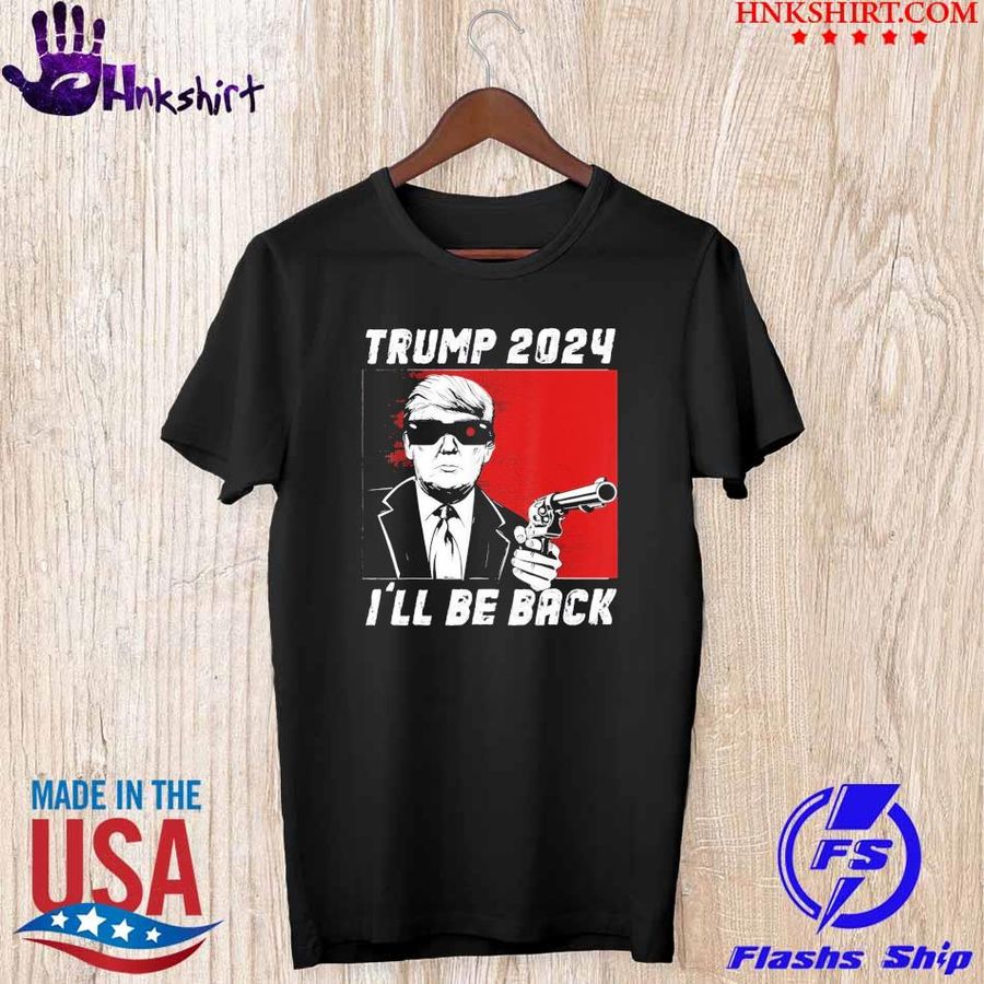 Trump guns 2024 I'll Be Back shirt