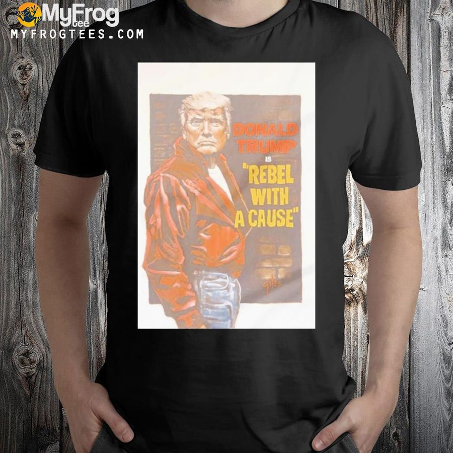 Trump is rebel with a cause shirt