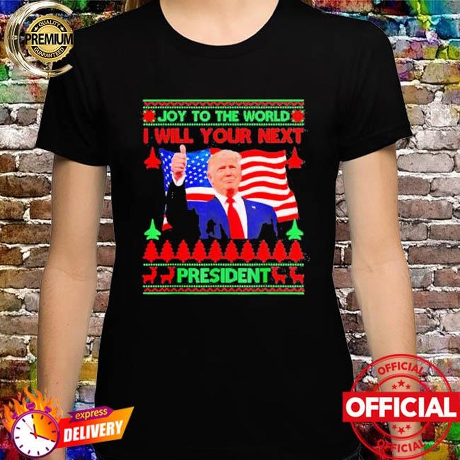 Trump joy to the world i will your next president Christmas shirt