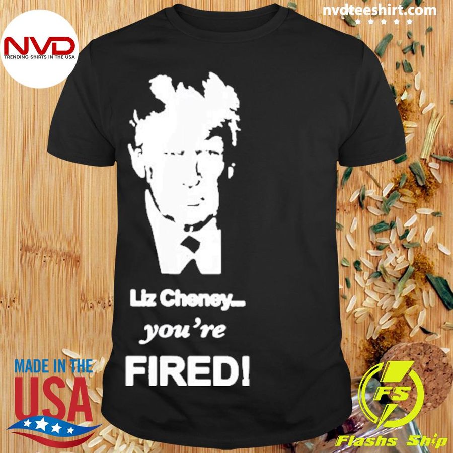 Trump Liz Cheney You’re Fired Shirt