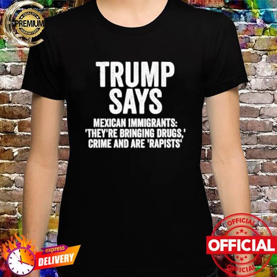 Trump says mexican immigrants shirt