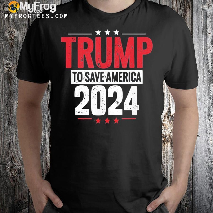 Trump to save America 2024 shirt