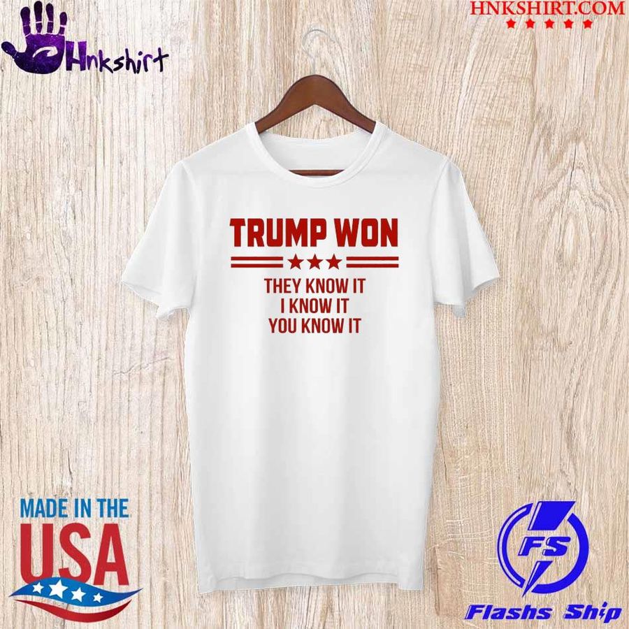 Trump won They know it I know it You know it  shirt