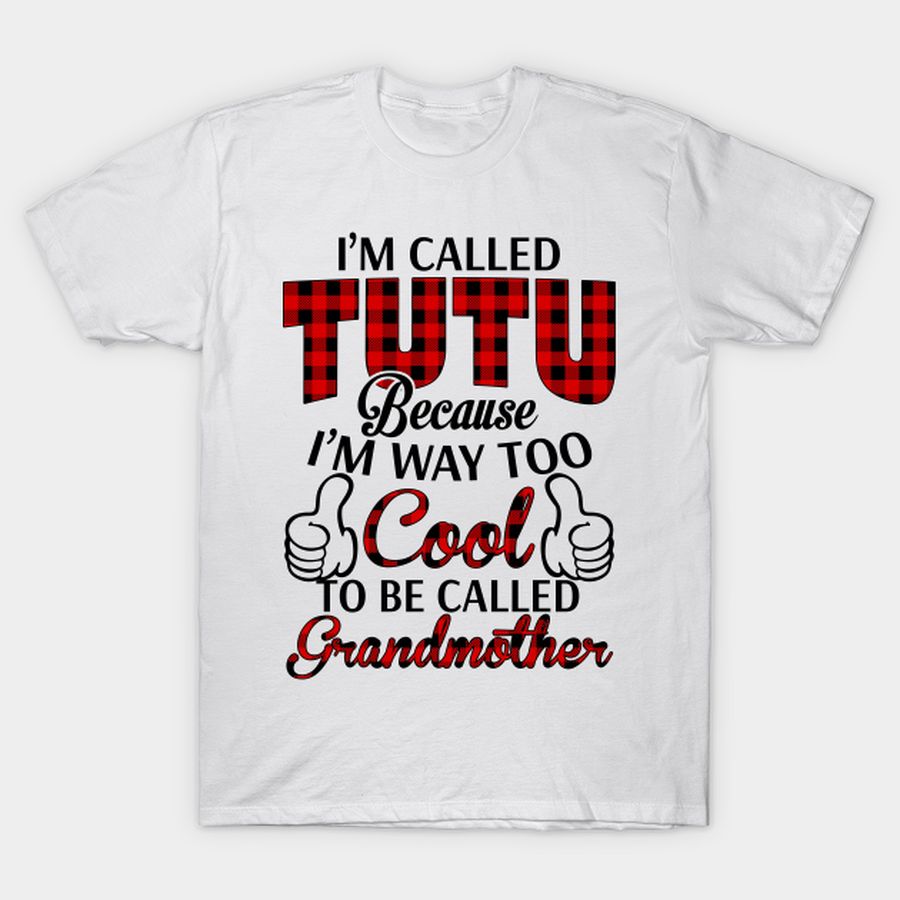 Tutu Grandma Gift - I'm Called Tutu Because I'm Too Cool To Be Called Grandmother T-shirt, Hoodie, SweatShirt, Long Sleeve