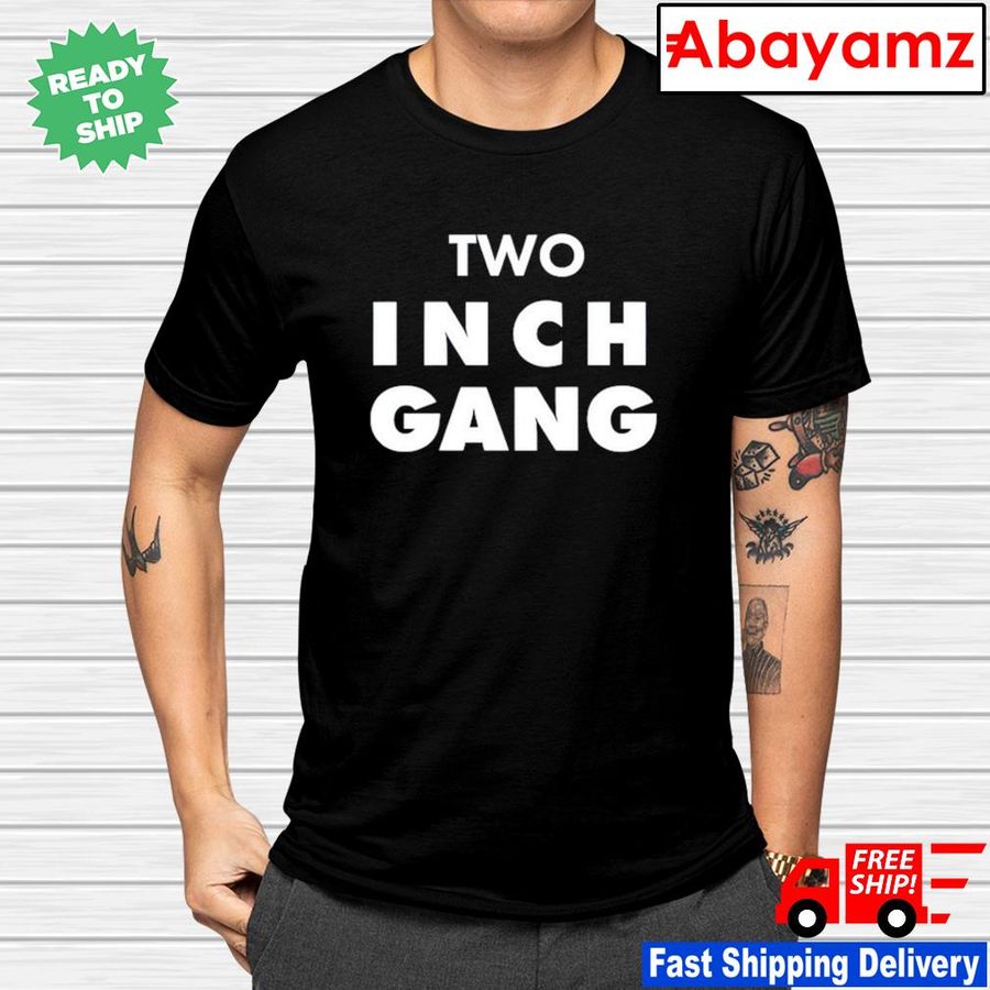Two Inch Gang Shirt