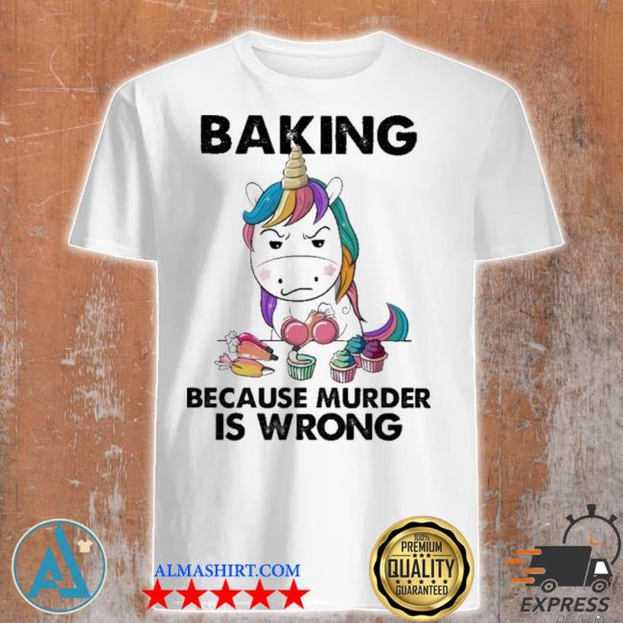 Unicorn baking because murder Is wrong shirt