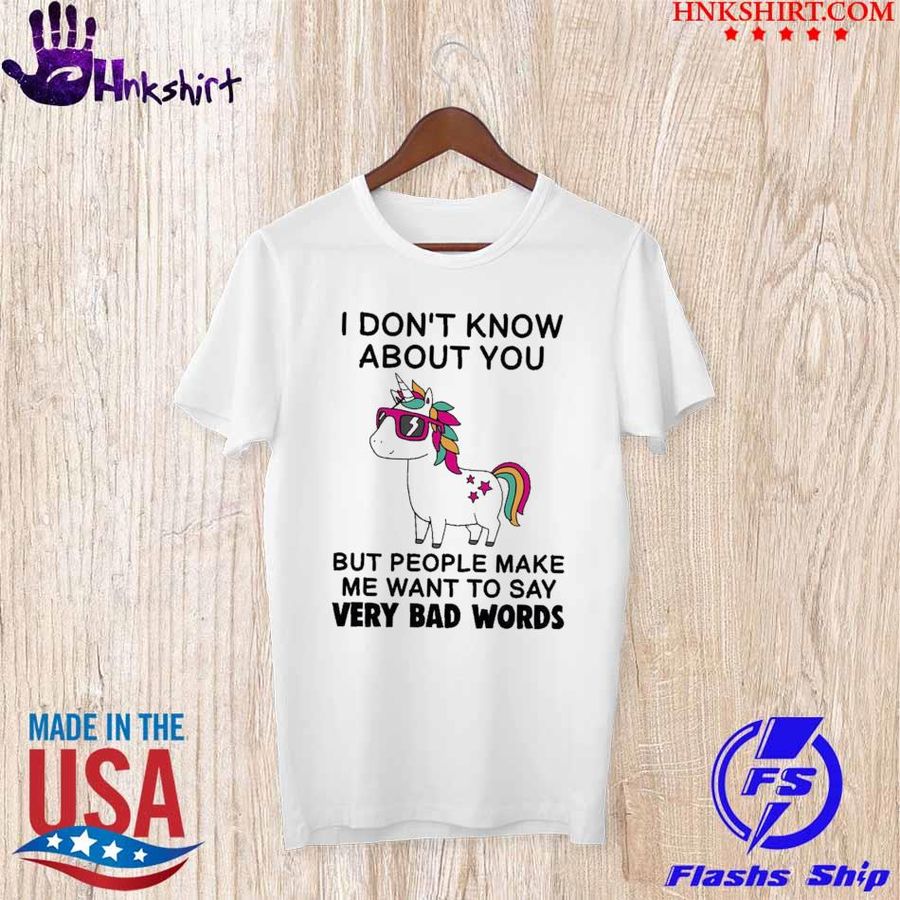 Unicorn I don't know about You but people make me want to say Very Bad Words shirt
