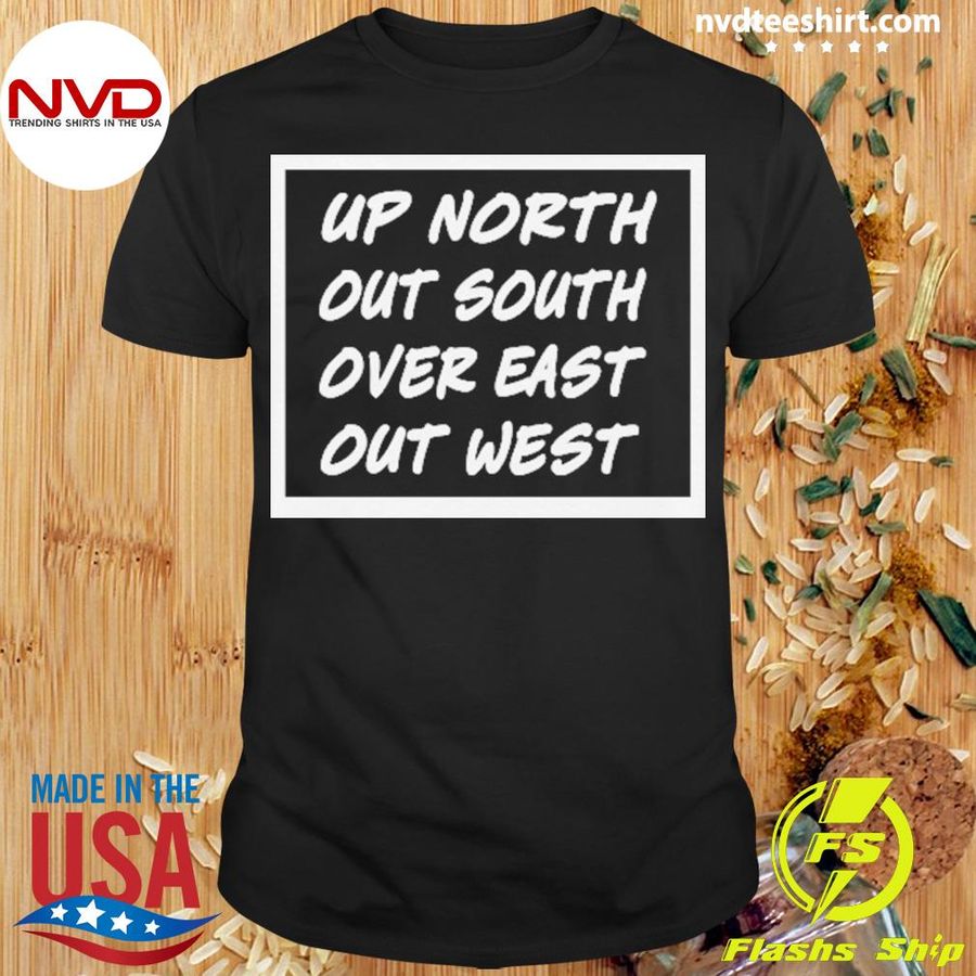 Up North Out South Over East Out West Shirt