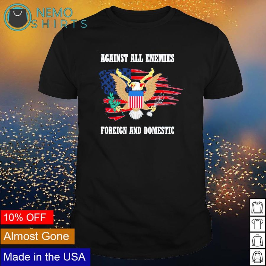 US Army against all enemies foreign and domestic shirt