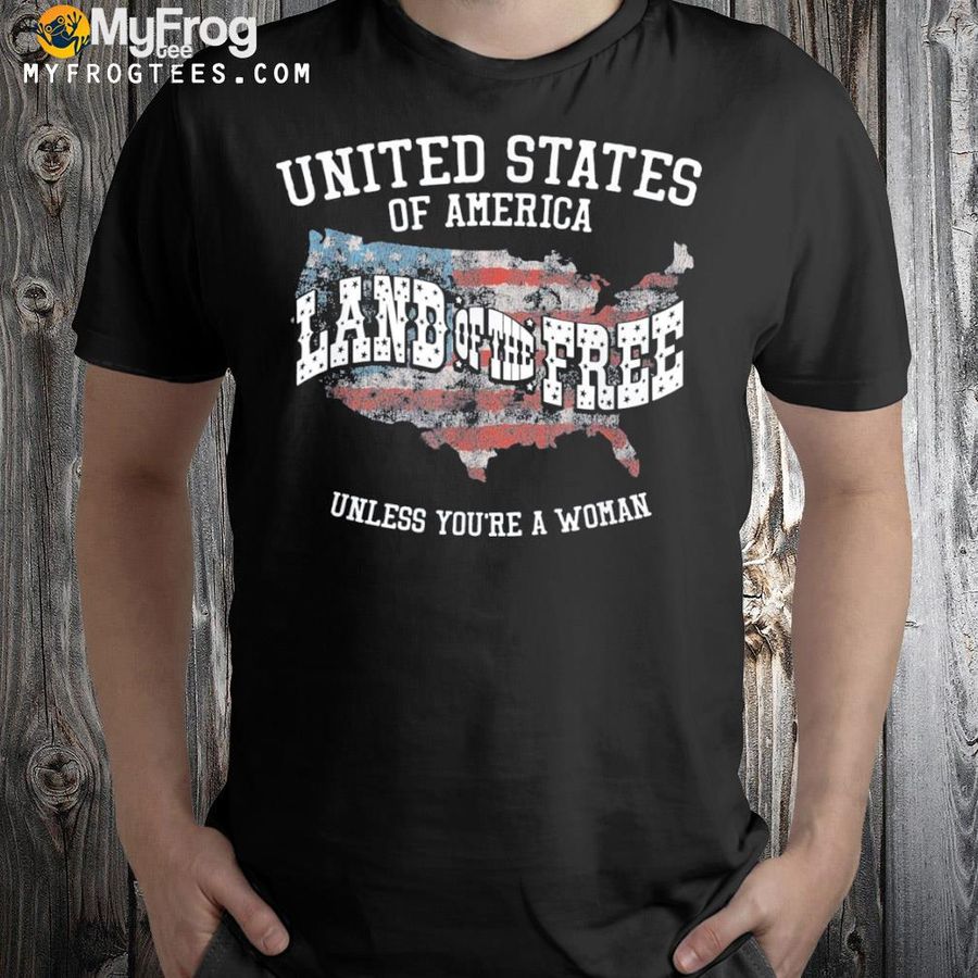 Usa land of the free unless you're a woman shirt