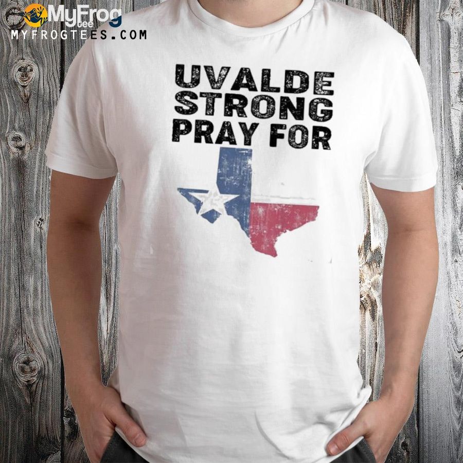Uvalde strong pray for uvalde Texas shirt