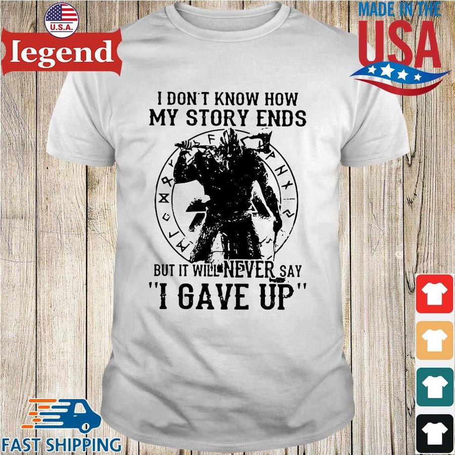 Viking I don't know how my story ends but it will never say I gave up shirt