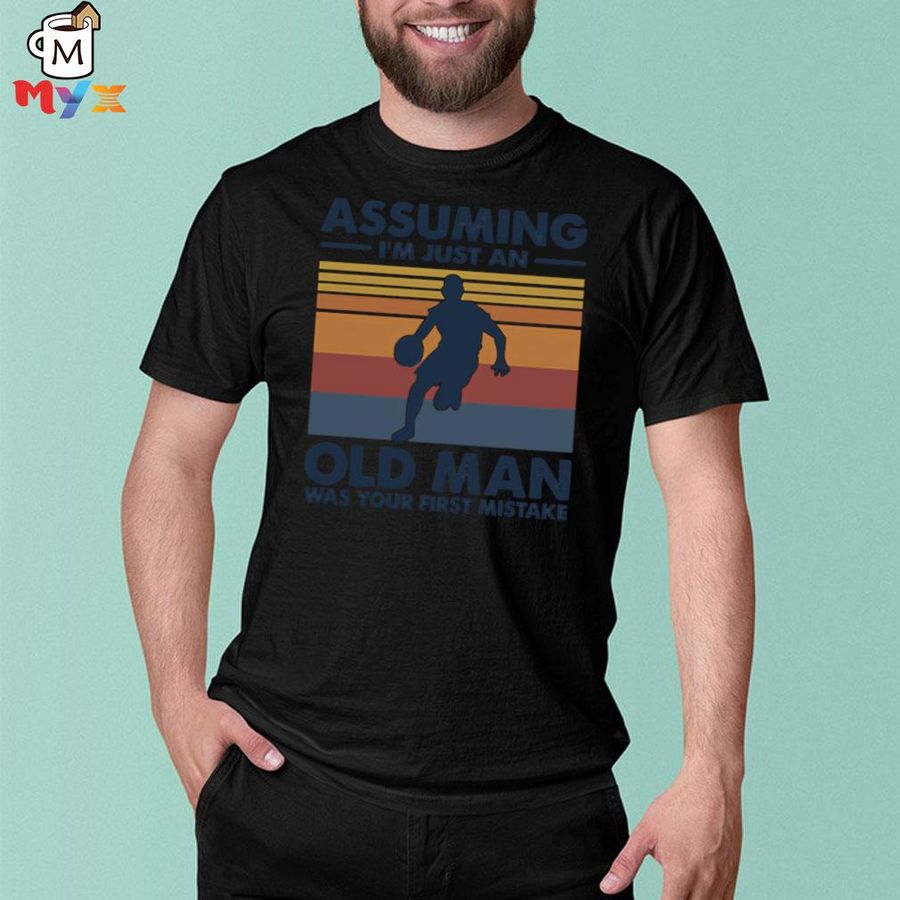 Vintage basketball assuming I'm just an old man was your first mistake shirt