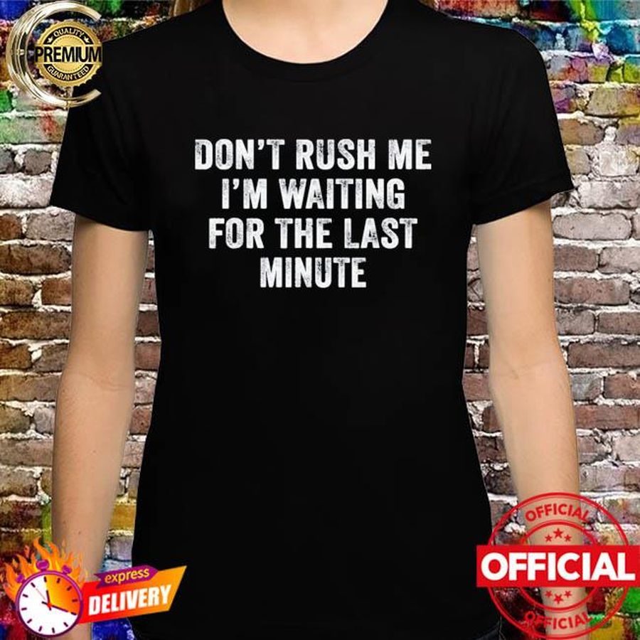 Vintage Don’t Rush Me I’m Waiting for the Last Minute T-Shirt