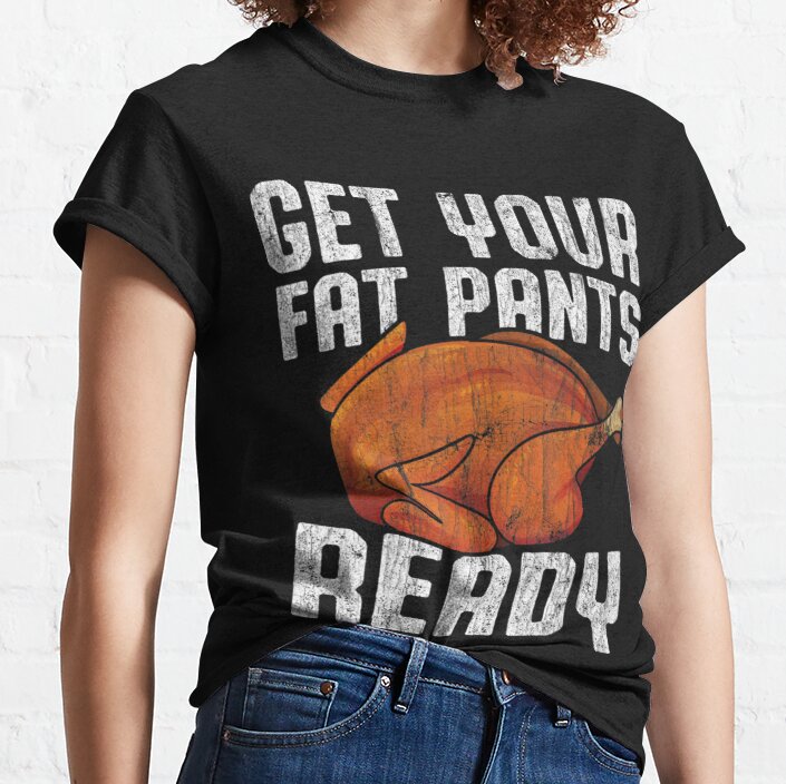 Vintage Get Your Fat Pants Ready Thanksgiving Turkey Classic T-Shirt