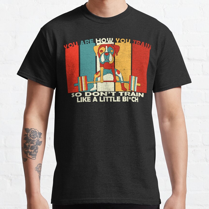 Vintage gym t-shirt- don't train like a little bitch Classic T-Shirt
