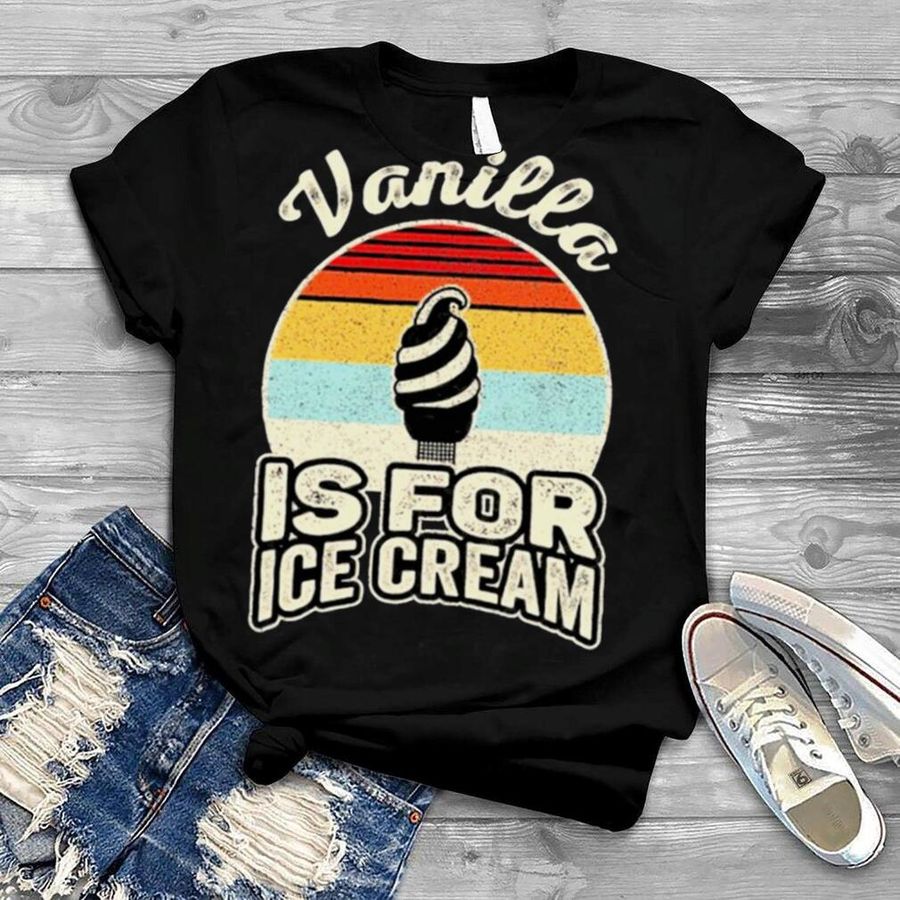 Vintage Retro Vanilla Is For Ice Cream Shirt