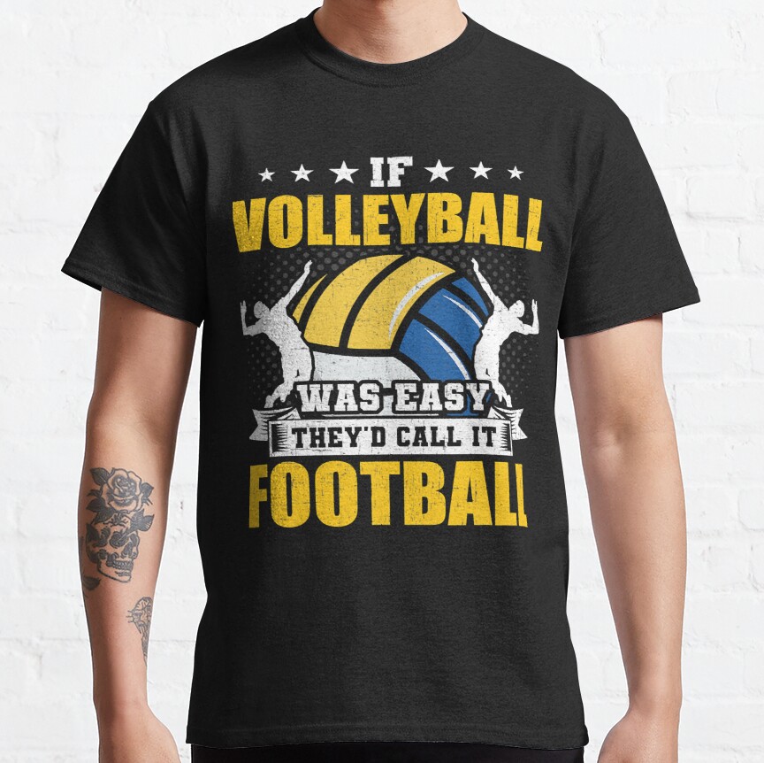 Volleyball Sport Lover If Volleyball Was Easy Theyd Call It Football 233 Classic T-Shirt
