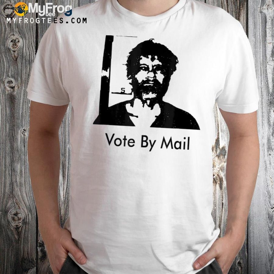 Vote by mail ted kaczynskI 2022 shirt