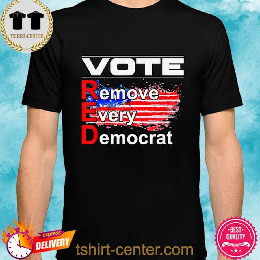 Vote remove every democrat antiliberal pro america Trump shirt