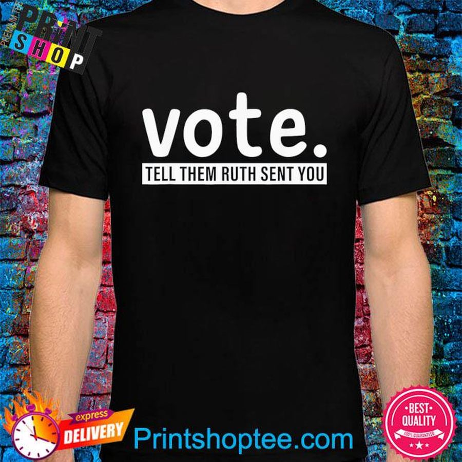 Vote tell them ruth sent you rbg feminism women's rights shirt