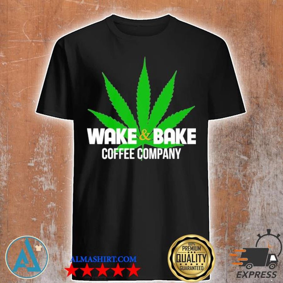 Wake and bake coffee company weed shirt