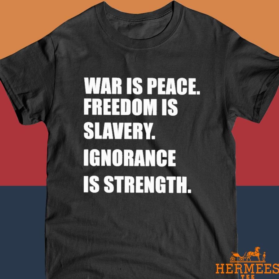 War Is Peace Freedom Is Slavery Ignorance Is Strength Shirt