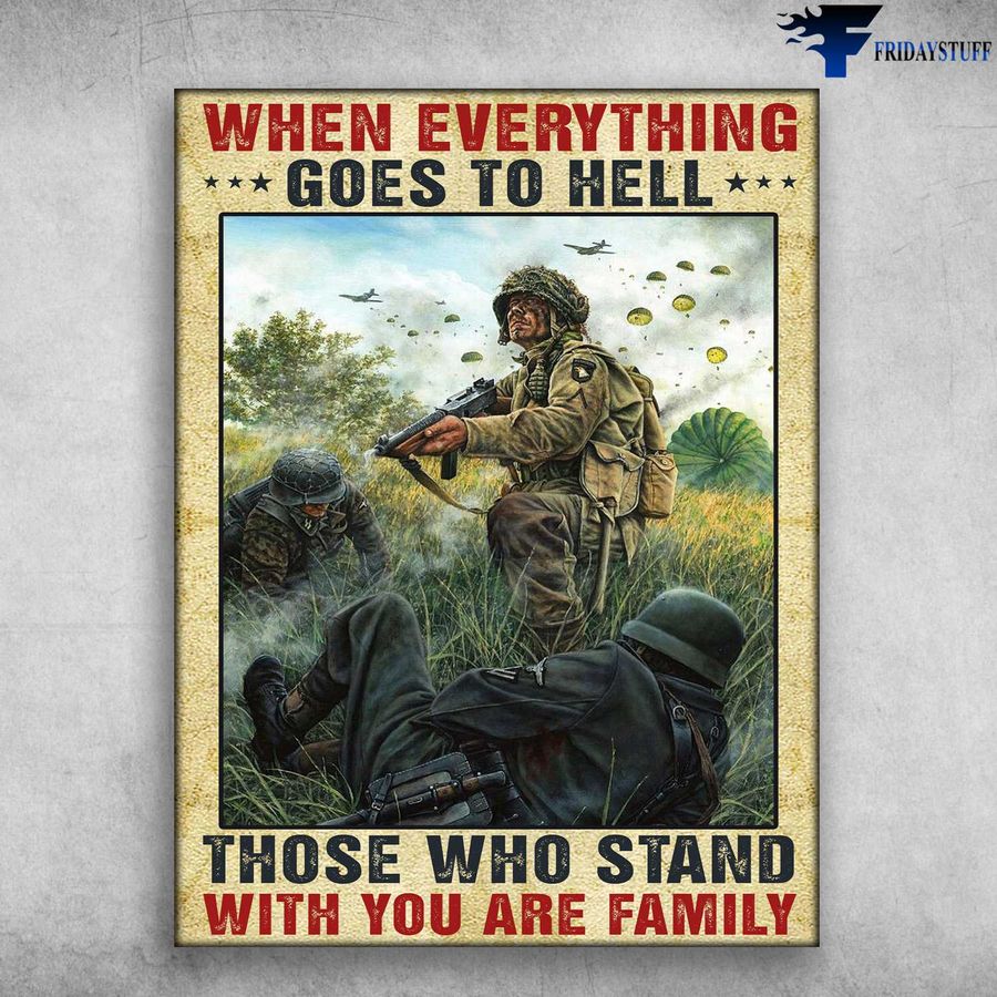 War Poster, Soldier On Battlefield – When Everything Goes To Hell, Those Who Stand, With You Are Family Home Decor Poster Canvas