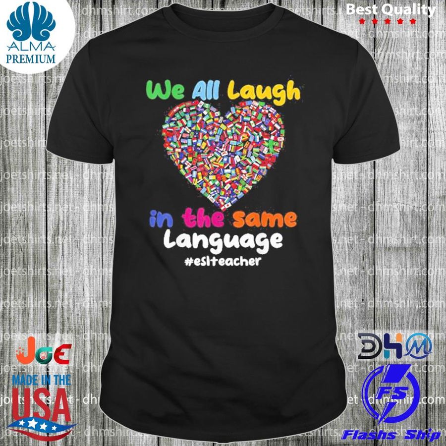 We all laugh in the same language eslteacher heart shirt