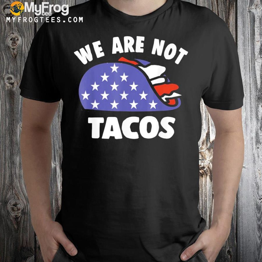 We Are Not Tacos American USA Flag Shirt