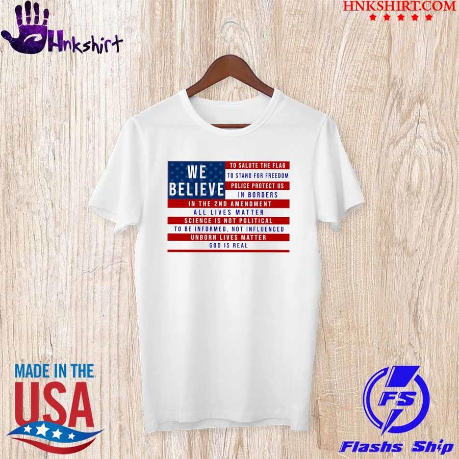 We believe to salute the flag to stand for freedom police protect us in borders American flag shirt