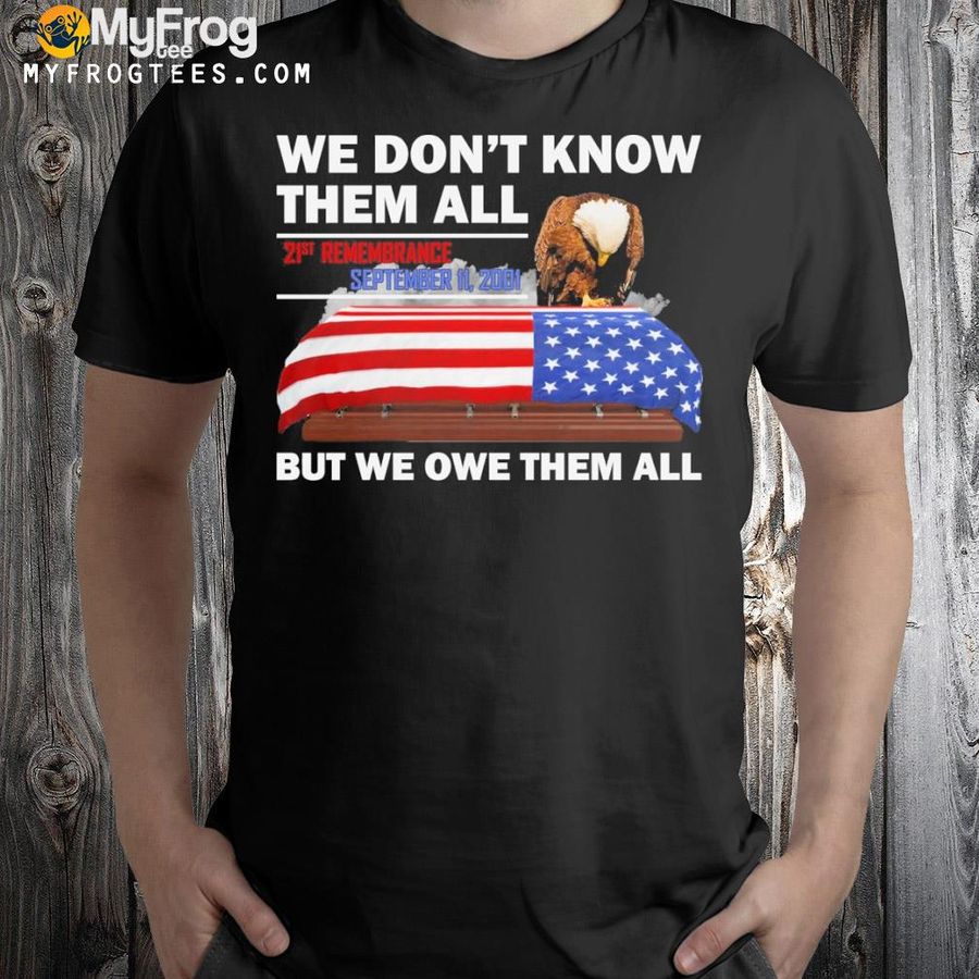 We don't know them all 21st remembrance but we owe them all shirt