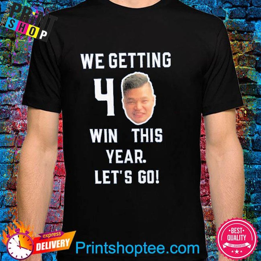We Getting 40 Wins This Year Let’s Go Shirt