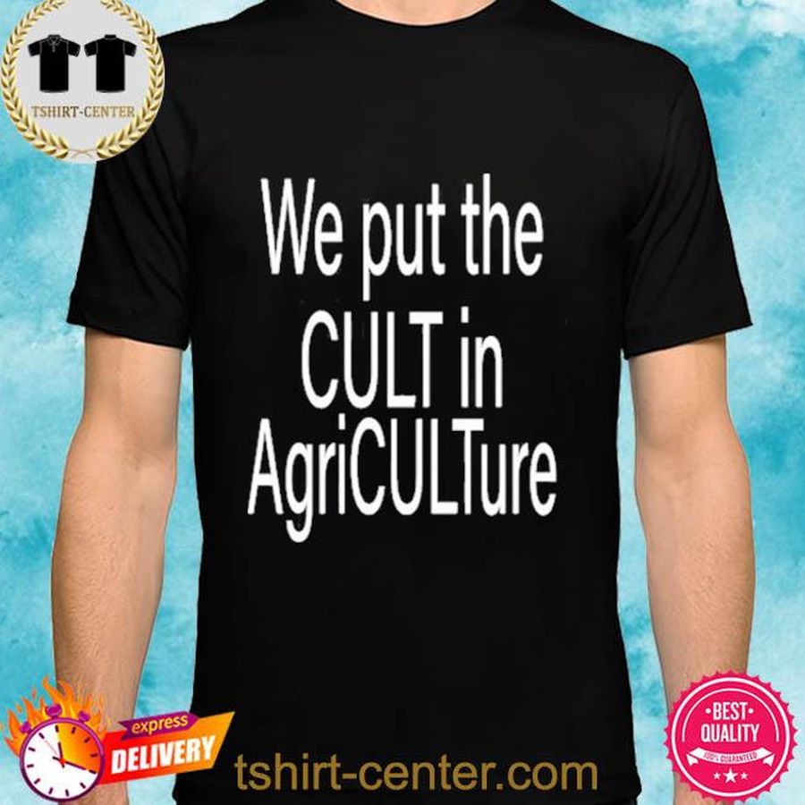 We Put The Cult In Agriculture Shirt