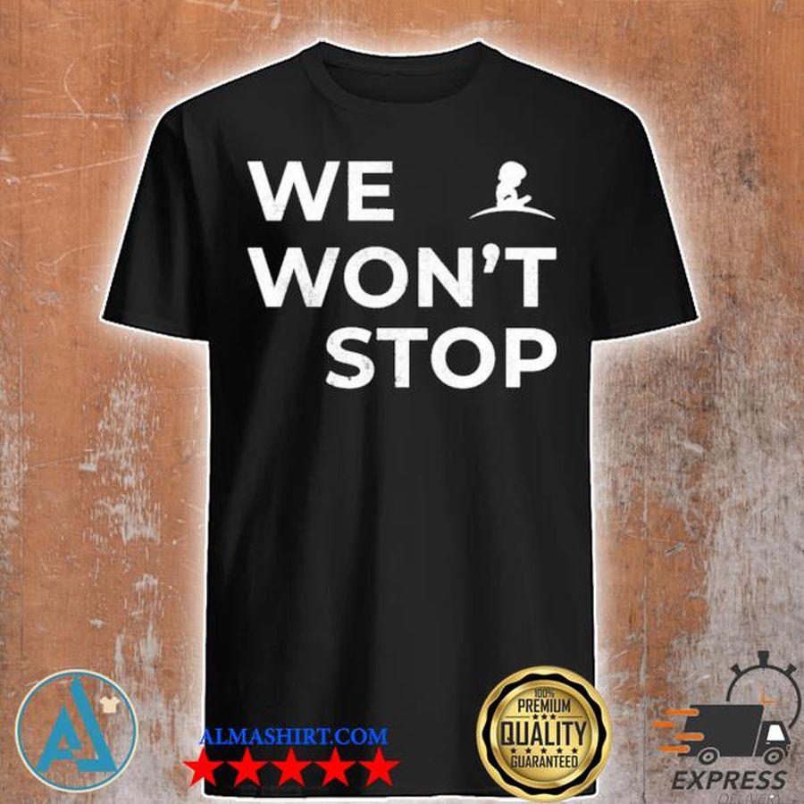 We won't stop shirt