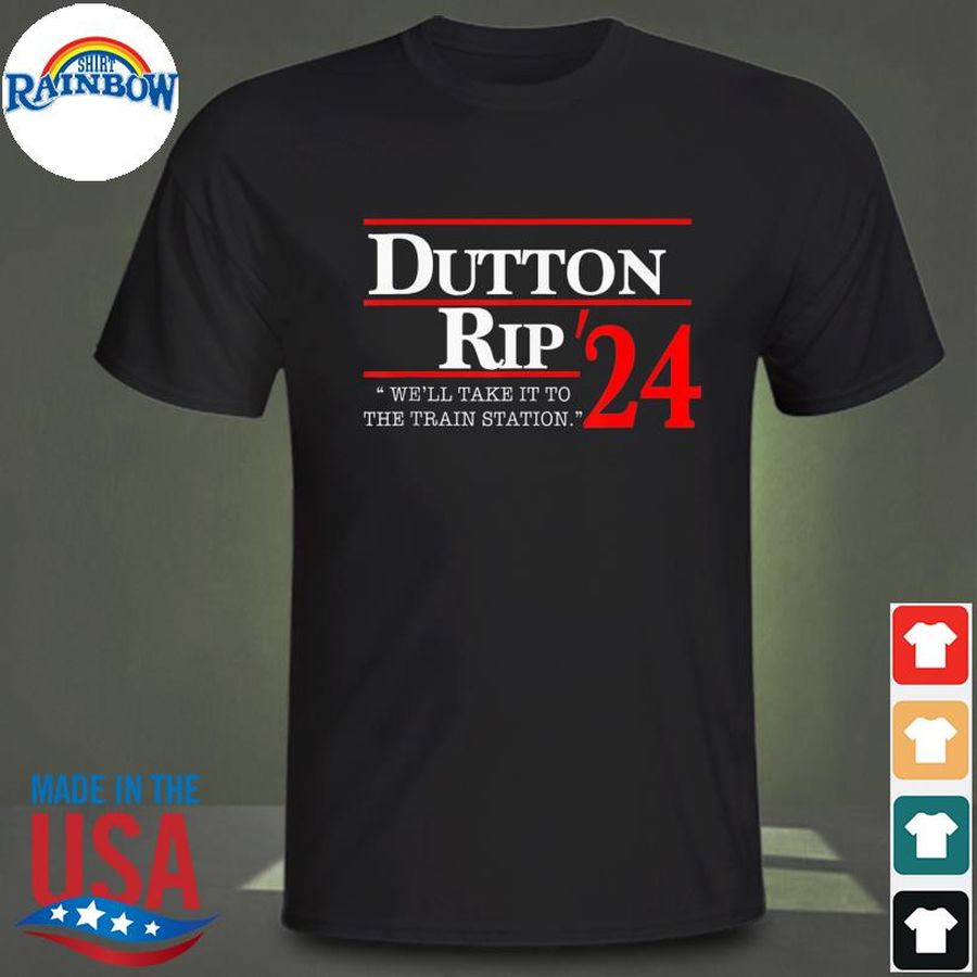 We'll take it to the train station dutton rip 2024 shirt