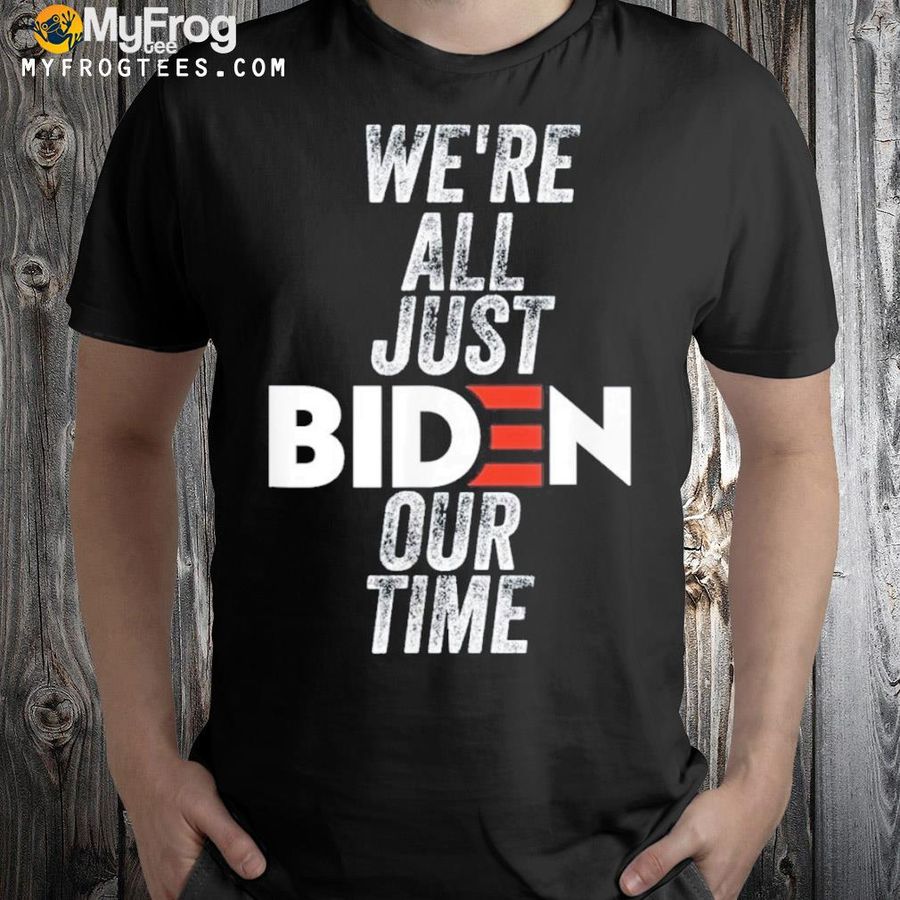 We're all just Biden our time president jokes 2022 shirt