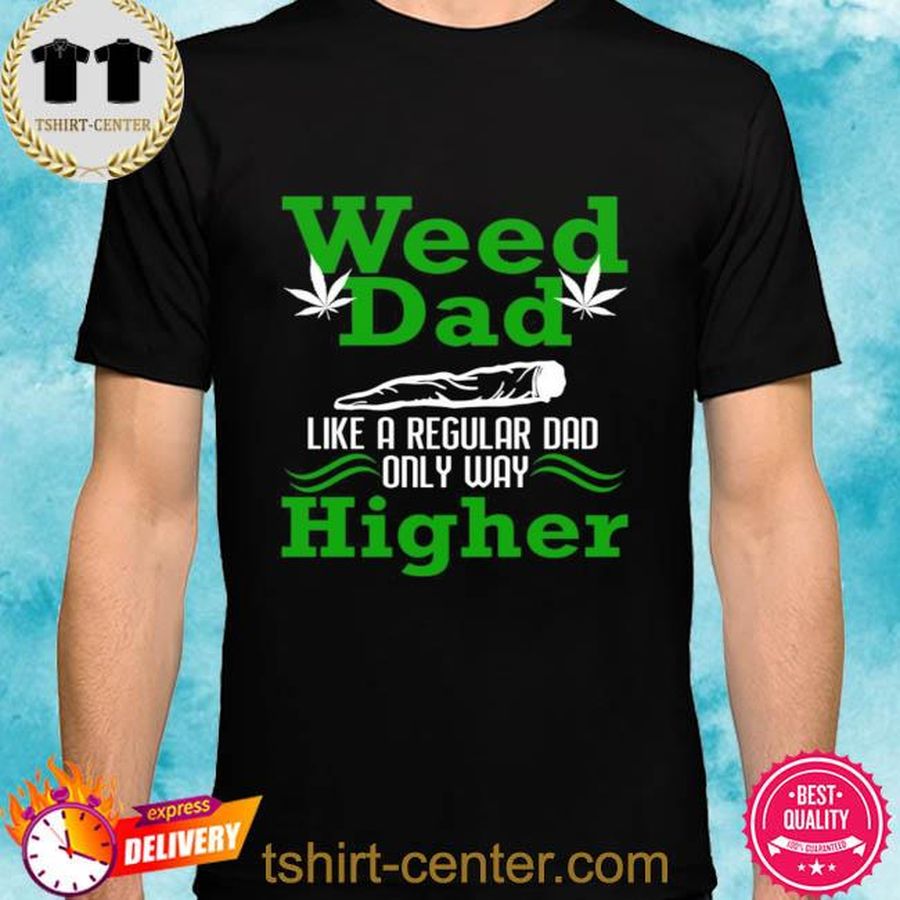 Weed dad like a regular dad only way higher shirt