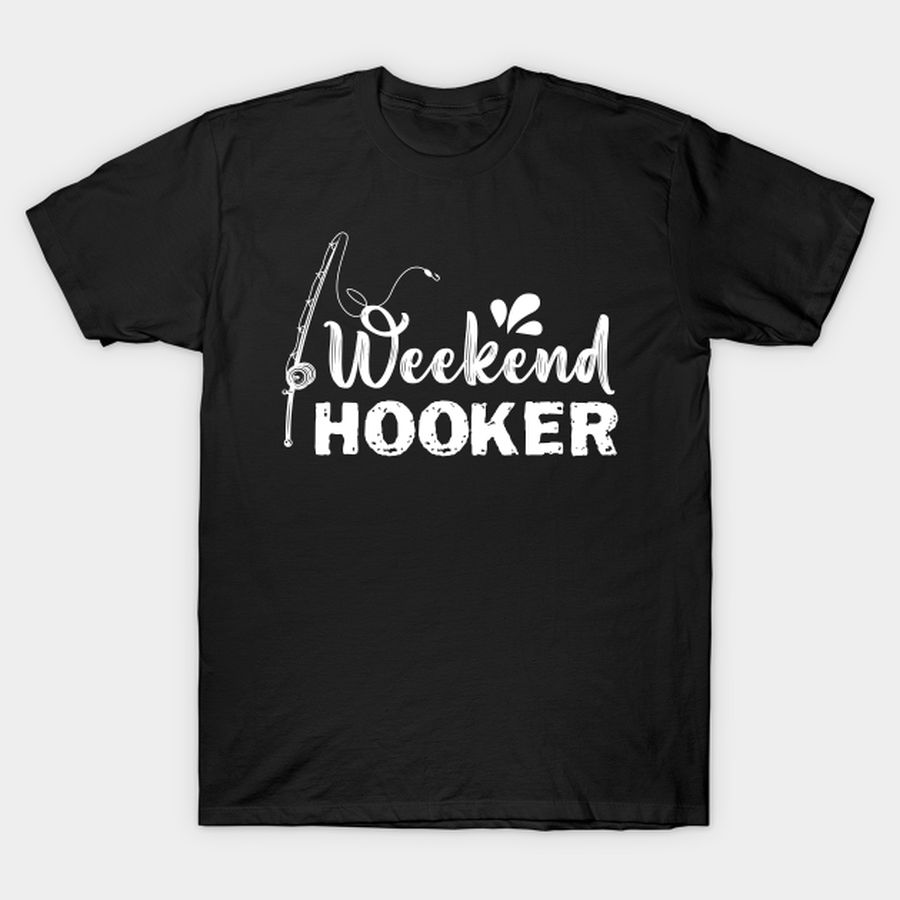 weekend hooker, fishing lovers, fathers day gift T-shirt, Hoodie, SweatShirt, Long Sleeve