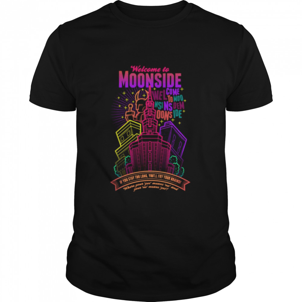 Welcome To Moonside If You Stay Too Long You’ll Fry Your Brains shirt