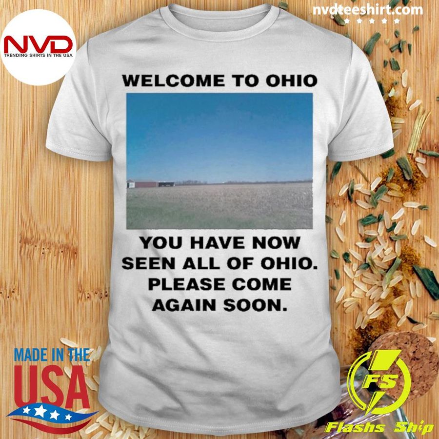 Welcome To Ohio You Have Now Seen All Of Ohio Please Come Again Soon Shirt