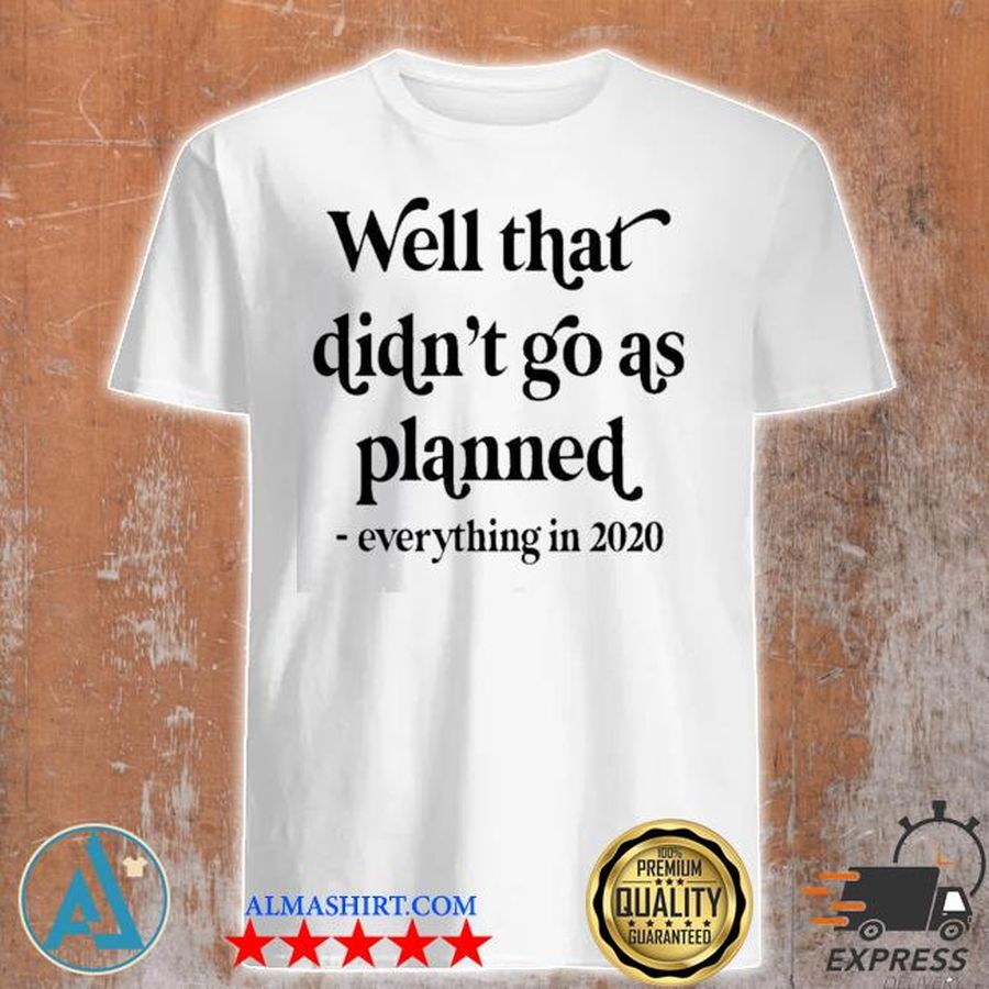 Well that didn't go as planned everything in 2021 shirt