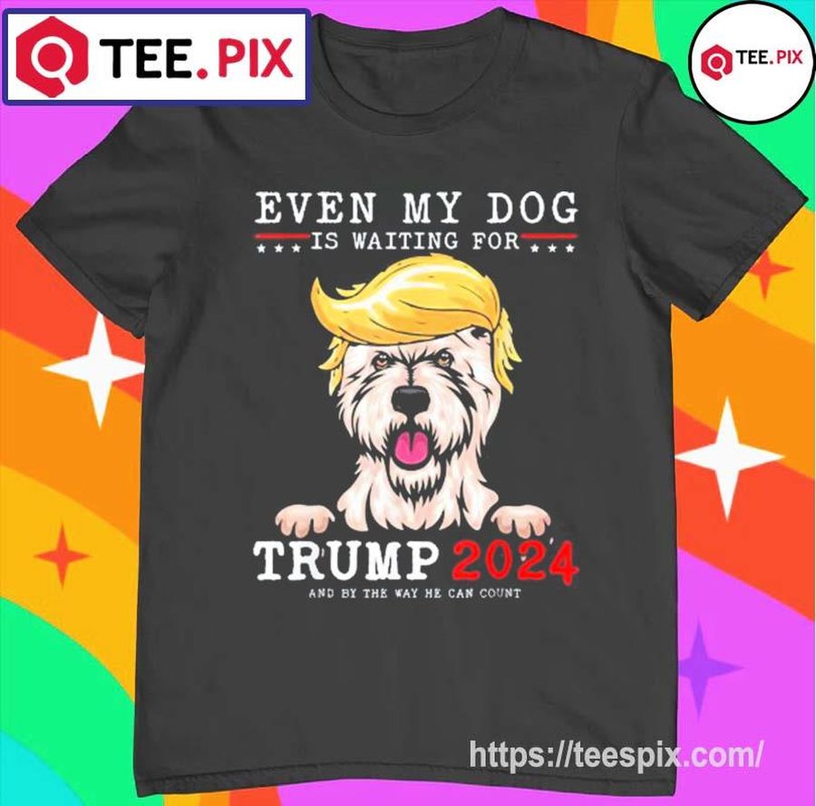 Westie Dog Even My Dog Is Waiting For Trump 2024 Shirt