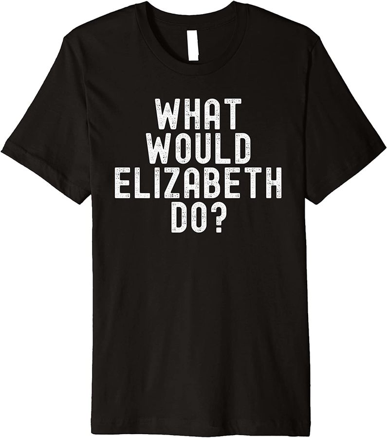 What Would Elizabeth Do Funny Sarcastic Personalized Name Premium